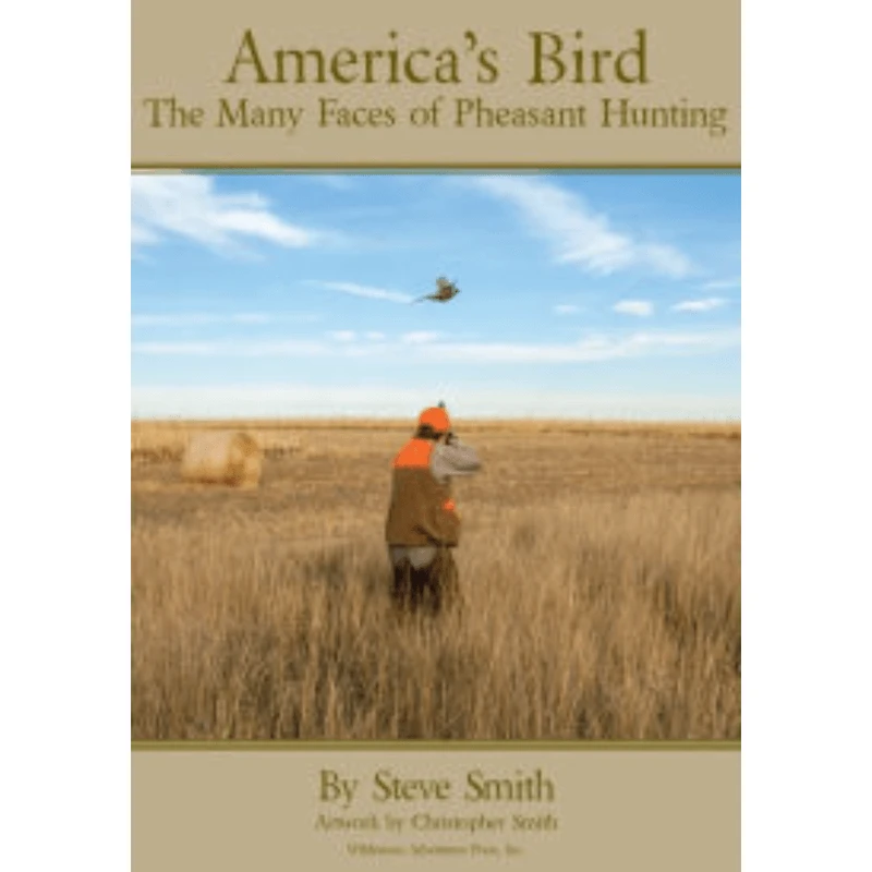 Wilderness Adventures America's Bird: The Many Faces Of Pheasant Hunting By Steve Smith 3 Wilderness Adventures America's Bird: The Many Faces Of Pheasant Hunting By Steve Smith